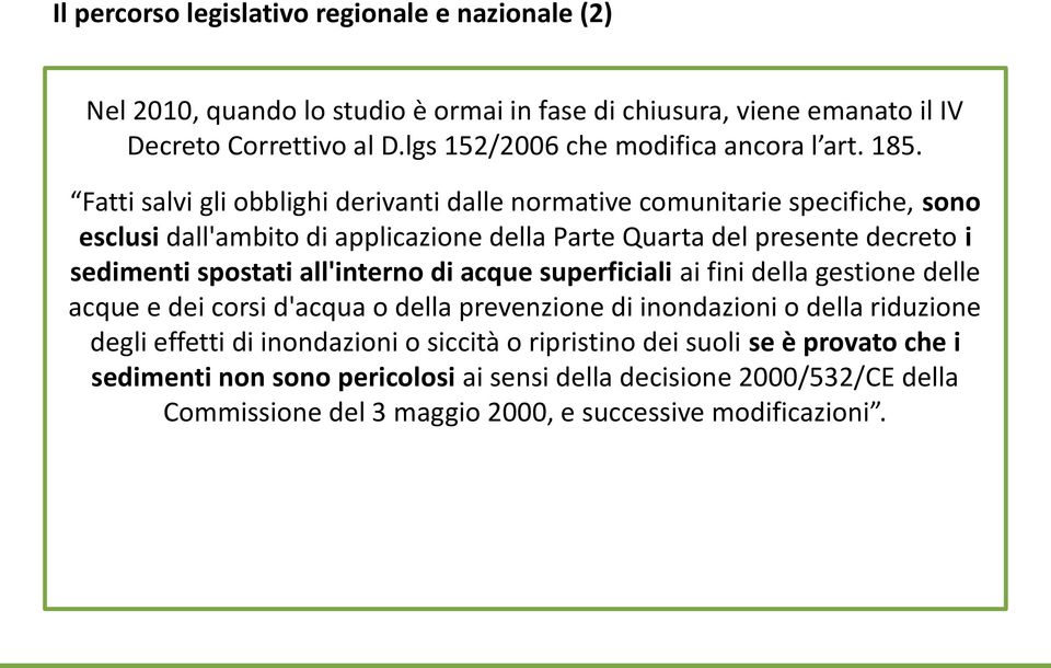 Fatti salvi gli obblighi derivanti dalle normative comunitarie specifiche, sono esclusi dall'ambito di applicazione della Parte Quarta del presente decreto i sedimenti spostati