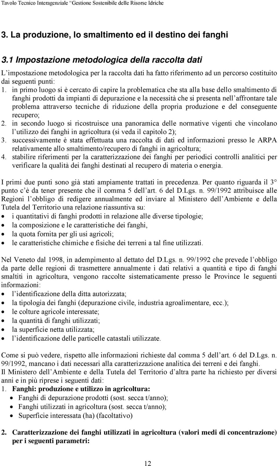 in primo luogo si è cercato di capire la problematica che sta alla base dello smaltimento di fanghi prodotti da impianti di depurazione e la necessità che si presenta nell affrontare tale problema