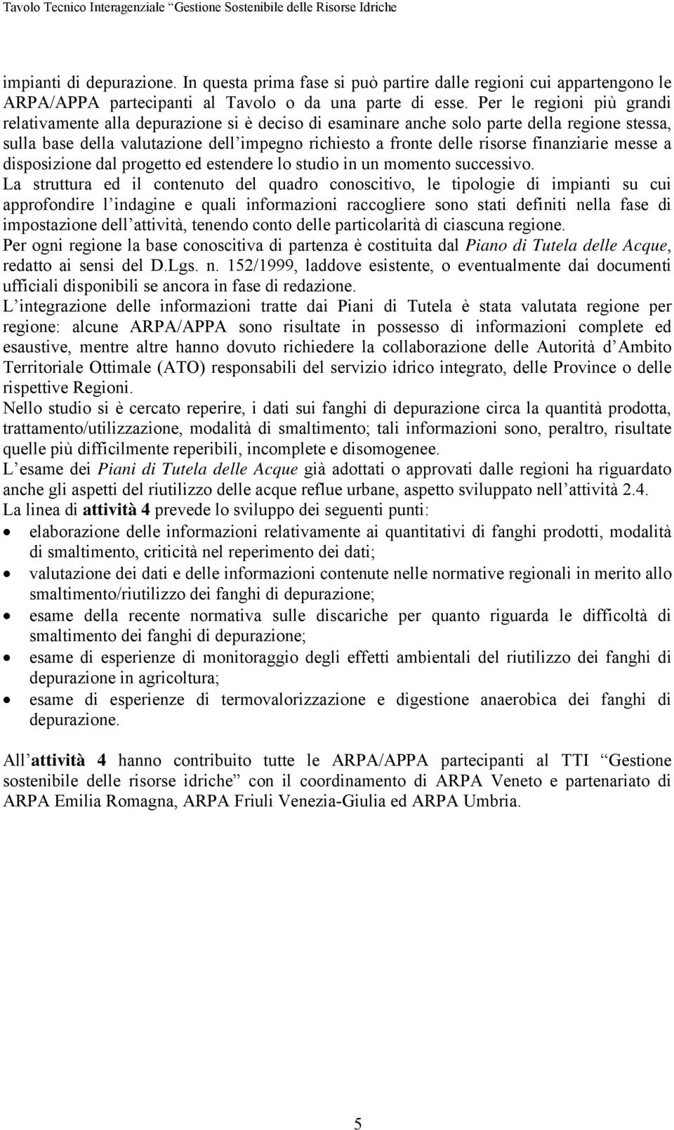 finanziarie messe a disposizione dal progetto ed estendere lo studio in un momento successivo.