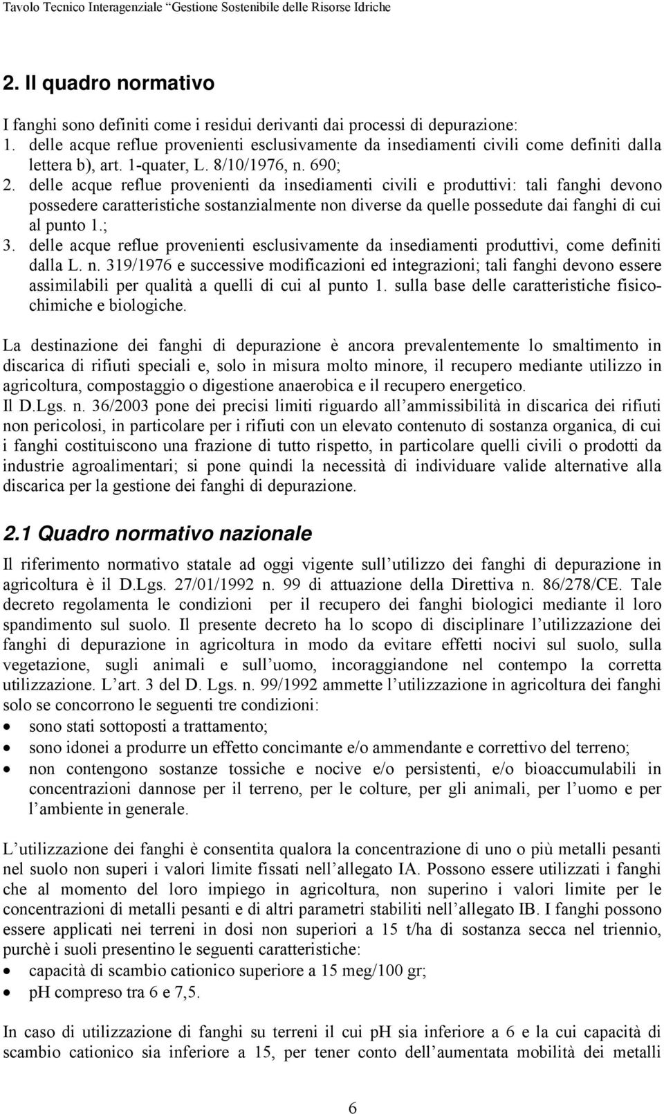 delle acque reflue provenienti da insediamenti civili e produttivi: tali fanghi devono possedere caratteristiche sostanzialmente non diverse da quelle possedute dai fanghi di cui al punto 1.; 3.