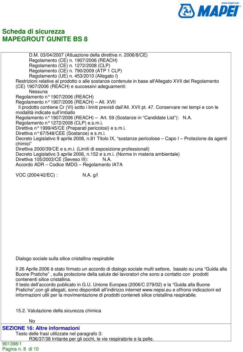 1907/2006 (REACH) Regolamento n 1907/2006 (REACH) All. XVII Il prodotto contiene Cr (VI) sotto i limiti previsti dall All. XVII pt. 47.