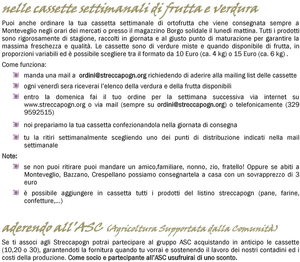 Le cassette sono di verdure miste e quando disponibile di frutta, in proporzioni variabili ed è possibile scegliere tra il formato da 10 Euro (ca. 4 kg) o 15 Euro (ca. 6 kg).