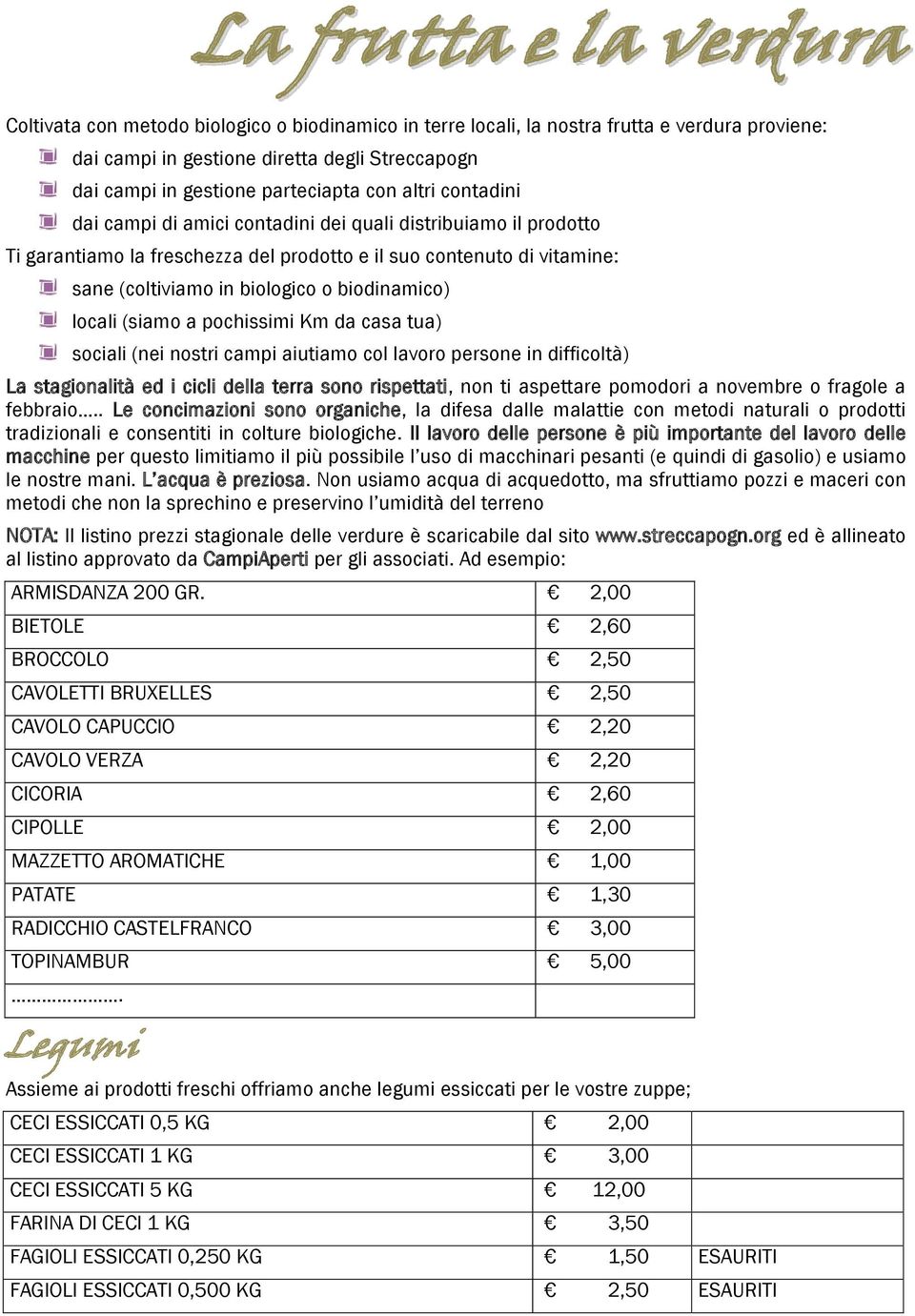 o biodinamico) locali (siamo a pochissimi Km da casa tua) sociali (nei nostri campi aiutiamo col lavoro persone in difficoltà) La stagionalità ed i cicli della terra sono rispettati, non ti aspettare