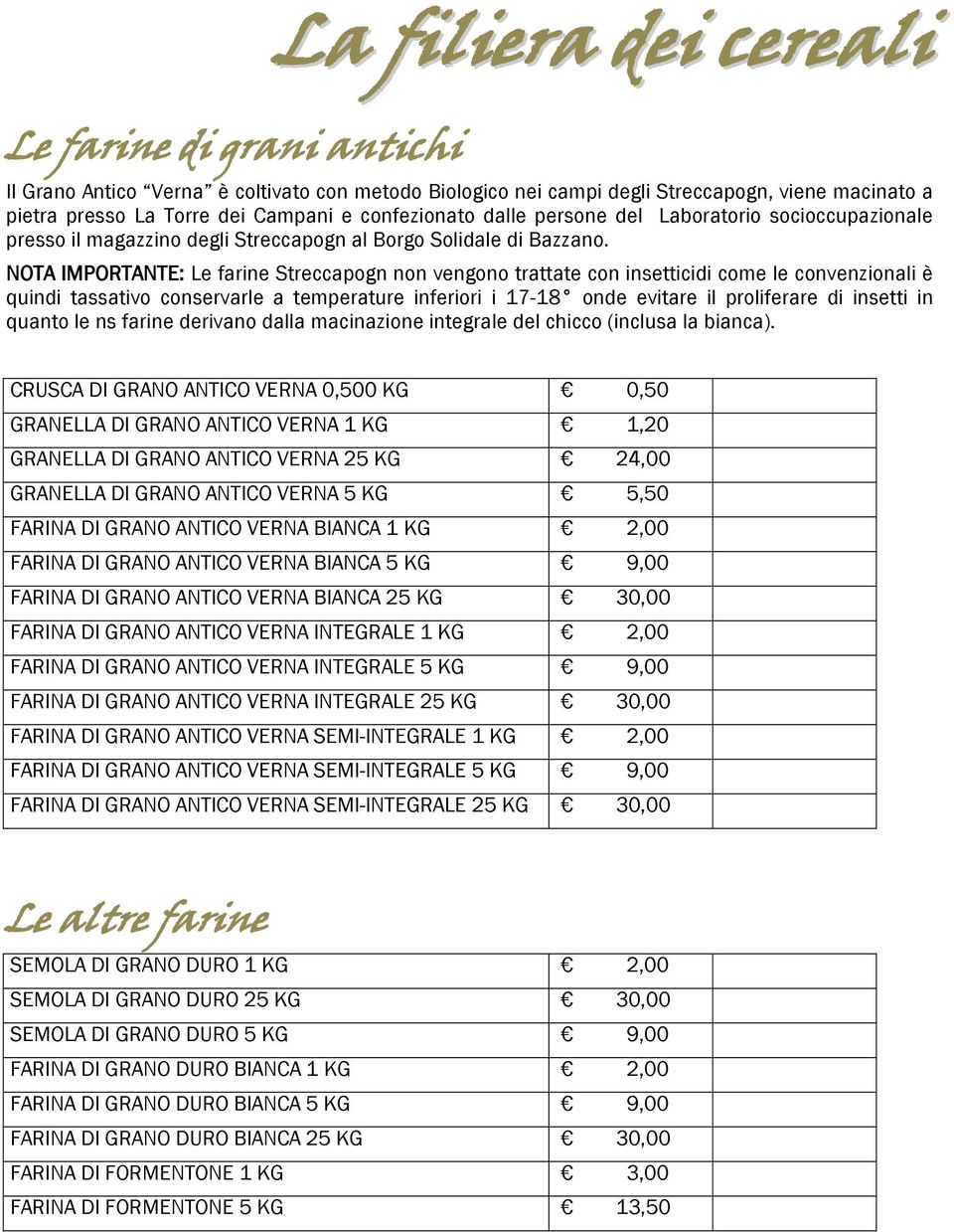 NOTA IMPORTANTE: Le farine Streccapogn non vengono trattate con insetticidi come le convenzionali è quindi tassativo conservarle a temperature inferiori i 17-18 onde evitare il proliferare di insetti