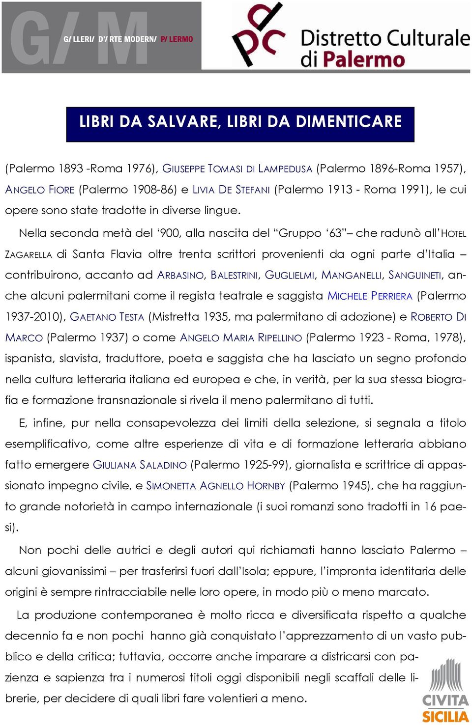 Nella seconda metà del 900, alla nascita del Gruppo 63 che radunò all HOTEL ZAGARELLA di Santa Flavia oltre trenta scrittori provenienti da ogni parte d Italia contribuirono, accanto ad ARBASINO,