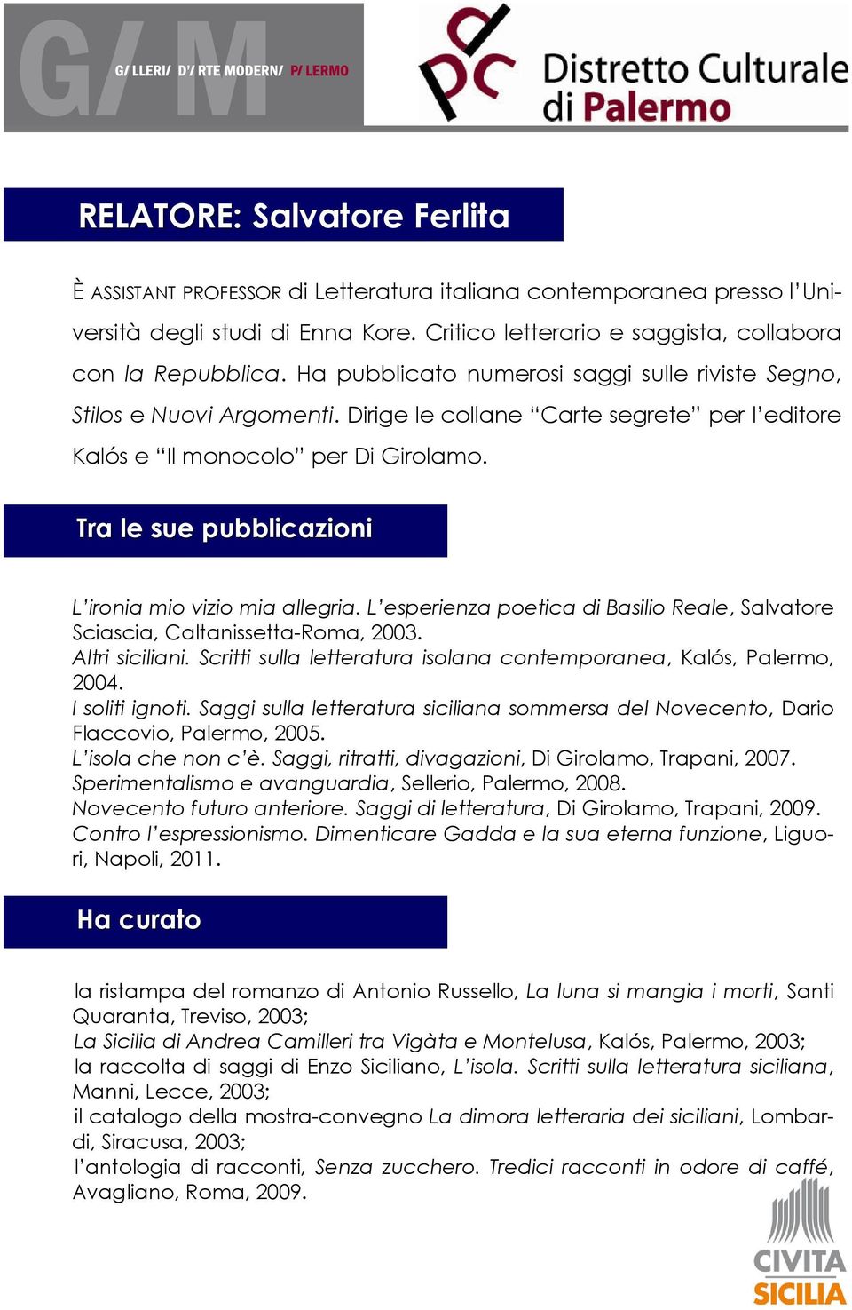 Tra le sue pubblicazioni L ironia mio vizio mia allegria. L esperienza poetica di Basilio Reale, Salvatore Sciascia, Caltanissetta-Roma, 2003. Altri siciliani.