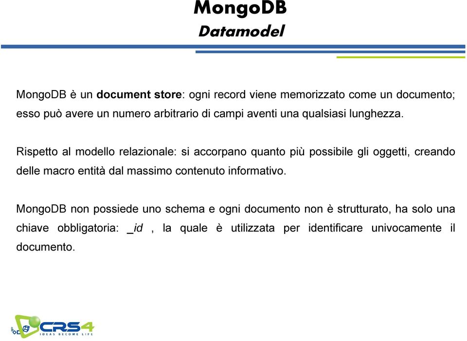 Rispetto al modello relazionale: si accorpano quanto più possibile gli oggetti, creando delle macro entità dal massimo