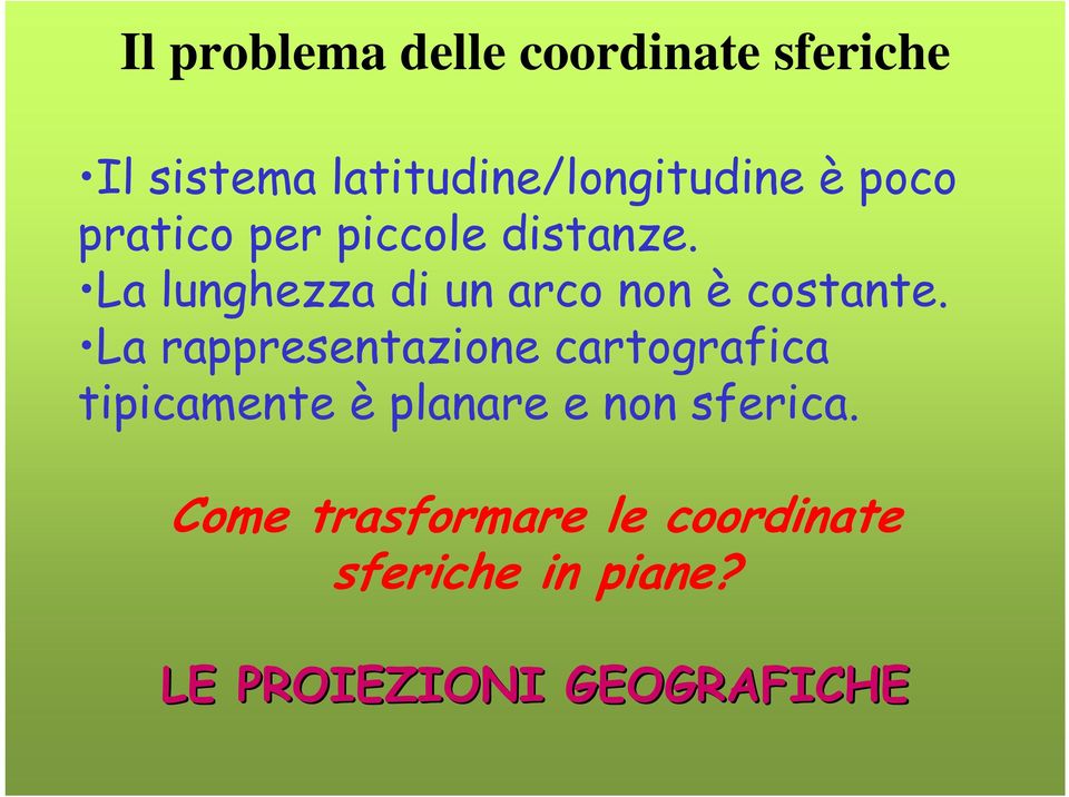 La rappresentazione cartografica tipicamente è planare e non sferica.