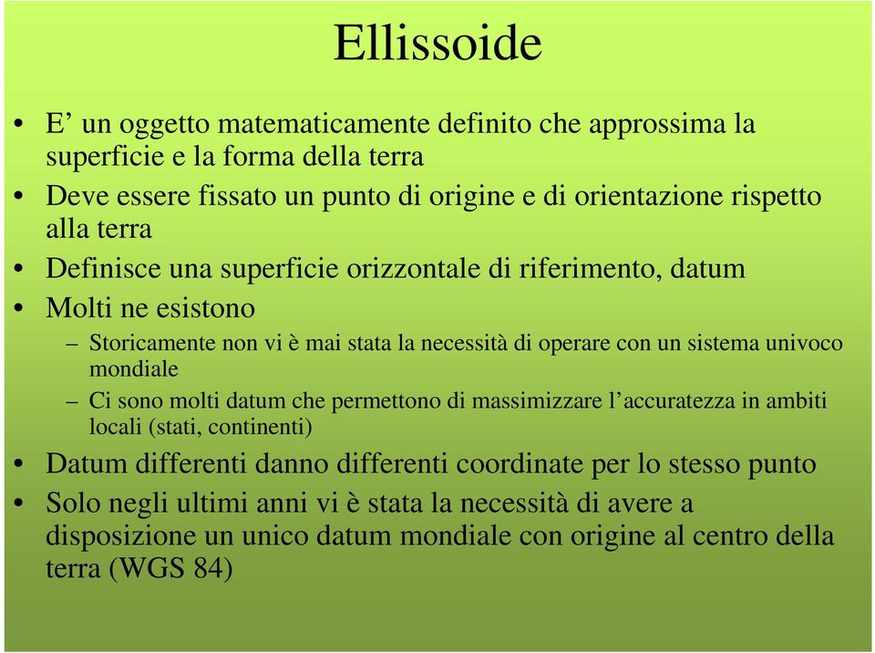 sistema univoco mondiale Ci sono molti datum che permettono di massimizzare l accuratezza in ambiti locali (stati, continenti) Datum differenti danno differenti