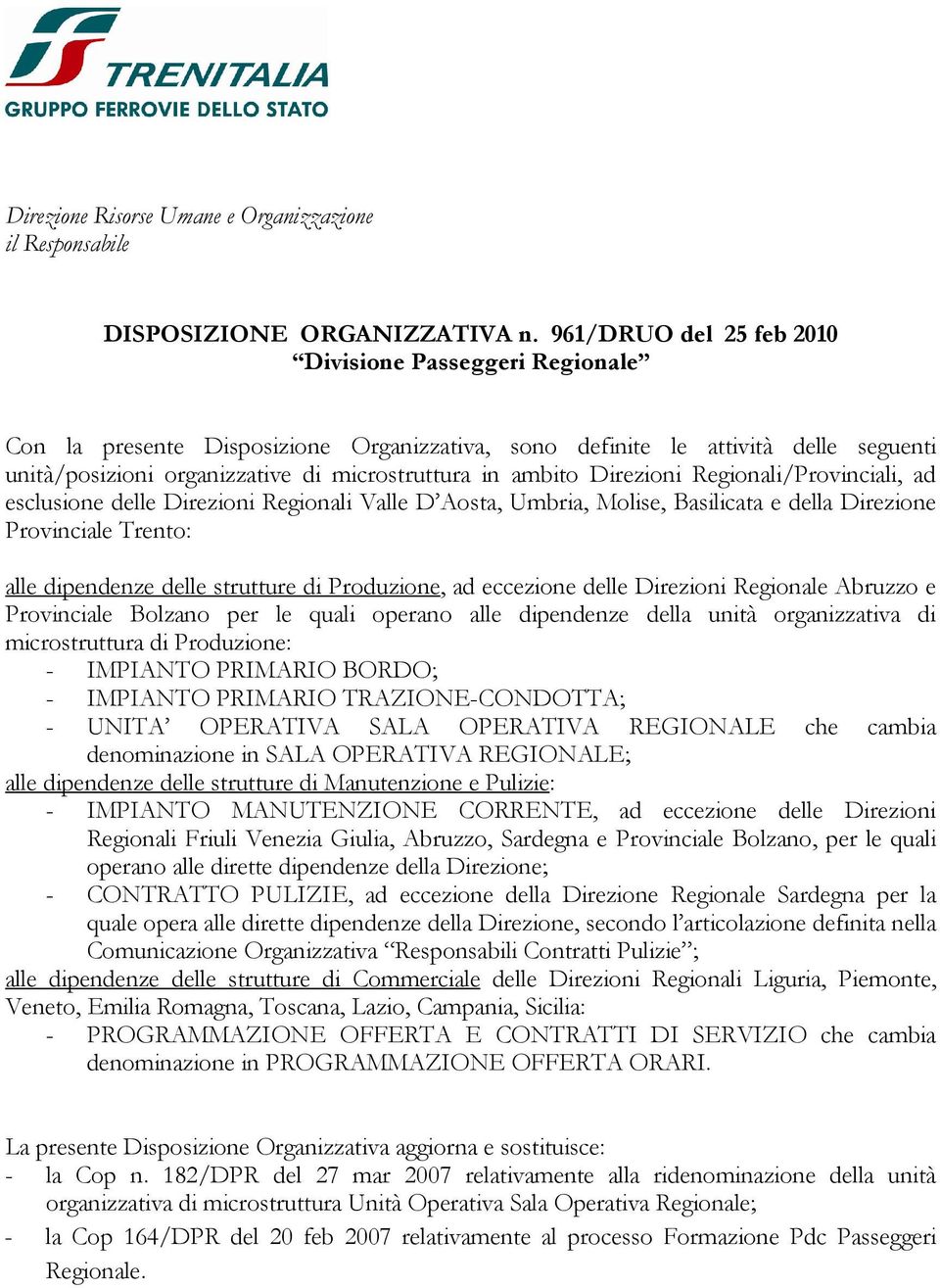 Direzioni Regionali/Provinciali, ad esclusione delle Direzioni Regionali Valle D Aosta, Umbria, Molise, Basilicata e della Direzione Provinciale Trento: alle dipendenze delle strutture di Produzione,