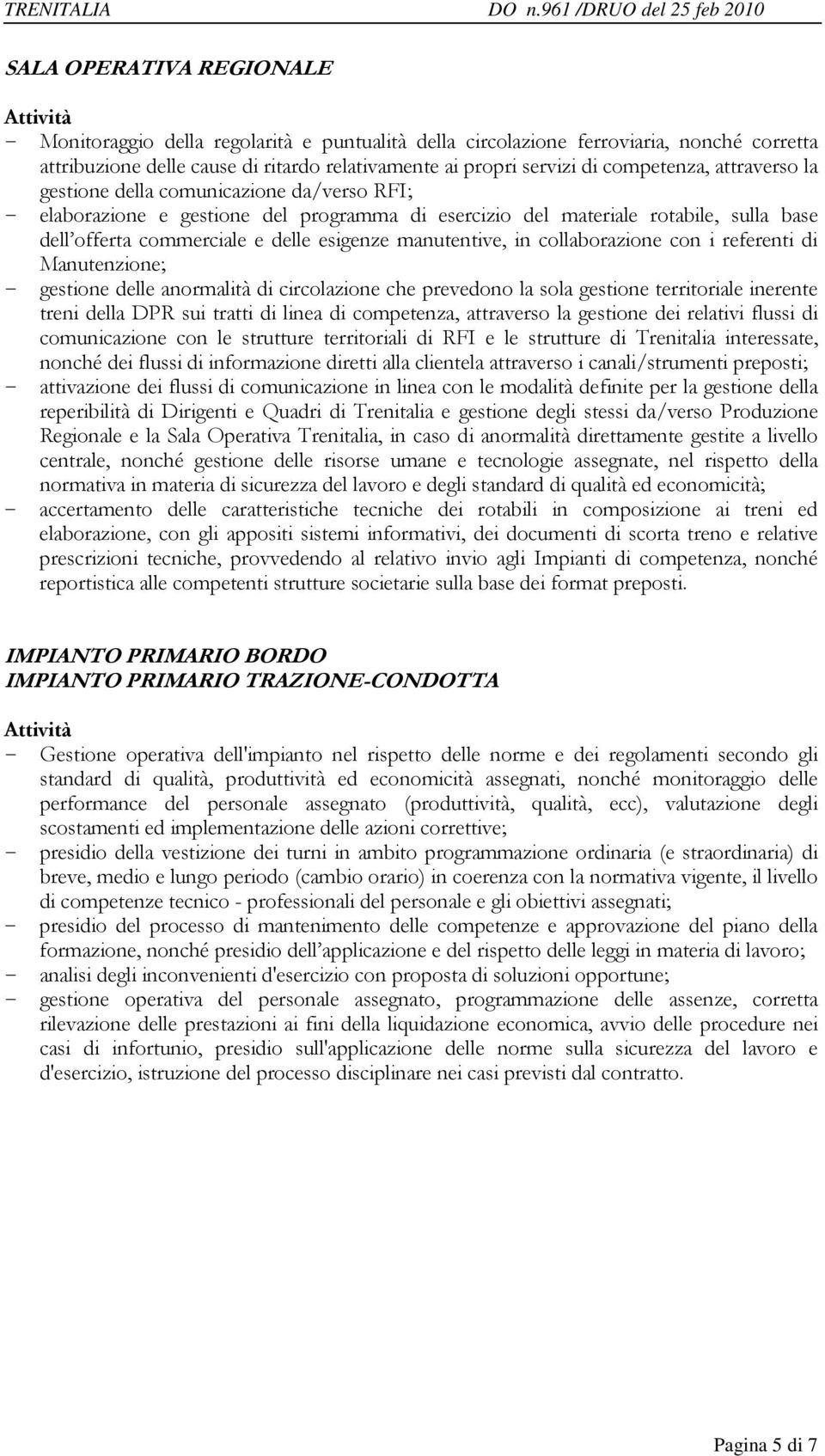 relativamente ai propri servizi di competenza, attraverso la gestione della comunicazione da/verso RFI; - elaborazione e gestione del programma di esercizio del materiale rotabile, sulla base dell