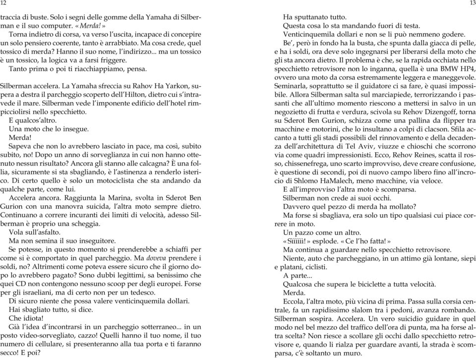 .. ma un tossico è un tossico, la logica va a farsi friggere. Tanto prima o poi ti riacchiappiamo, pensa. Silberman accelera.