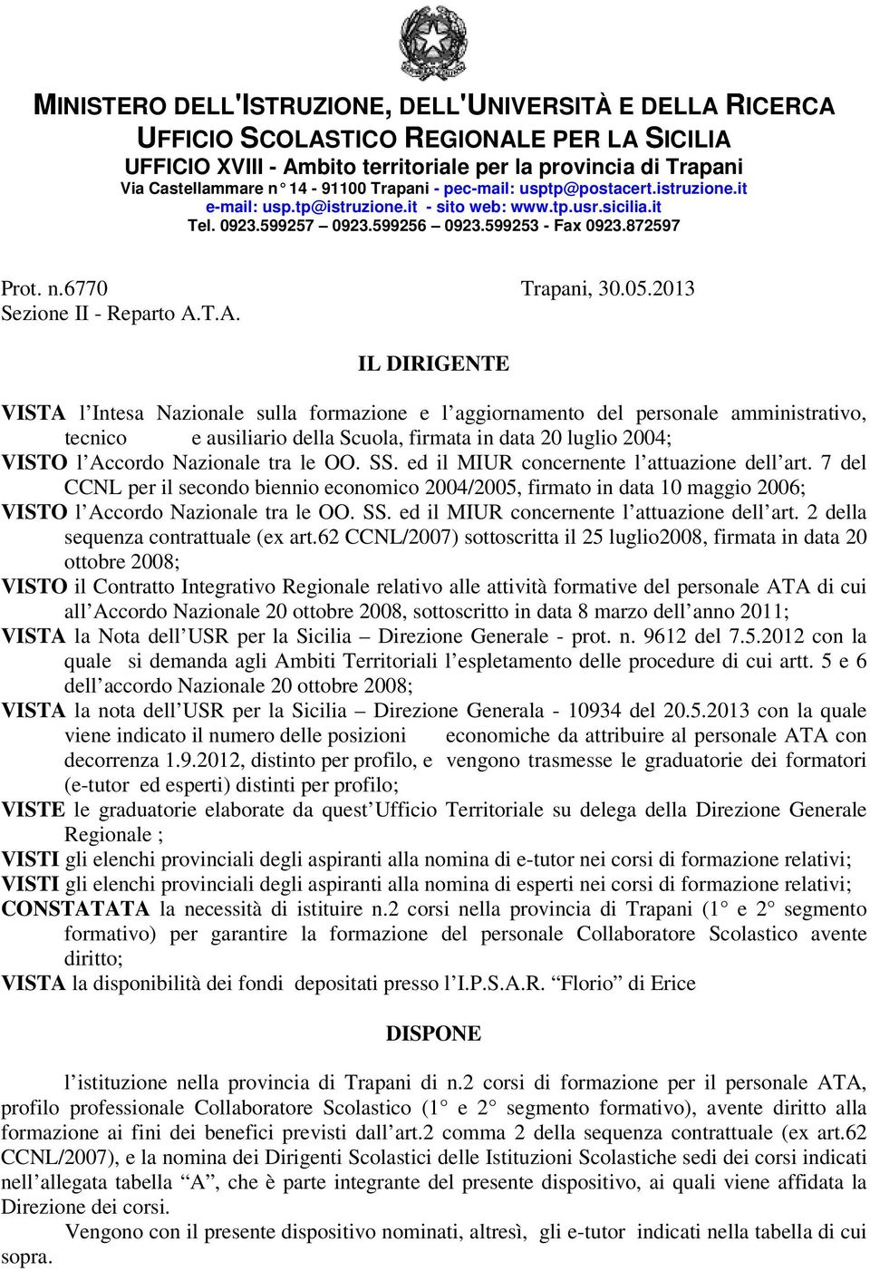 Nazionale tra le OO. SS. ed il MIUR concernente l attuazione dell art. 7 del CCNL per il secondo biennio economico 2004/2005, firmato in data 10 maggio 2006; VISTO l Accordo Nazionale tra le OO. SS. ed il MIUR concernente l attuazione dell art. 2 della sequenza contrattuale (ex art.