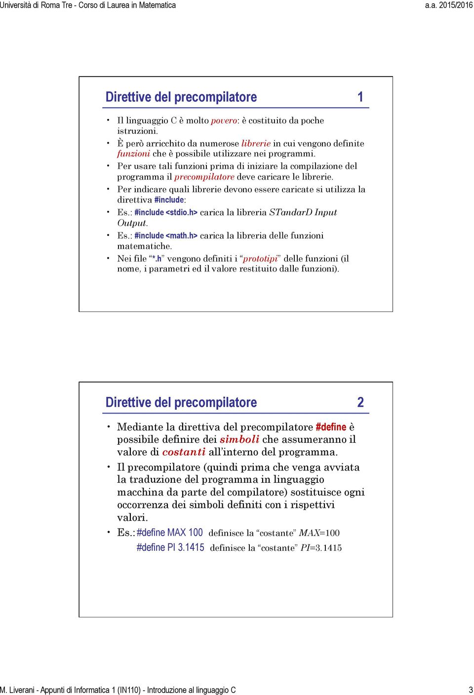 Per usare tali funzioni prima di iniziare la compilazione del programma il precompilatore deve caricare le librerie.