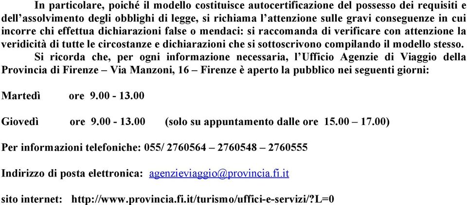 Si ricorda che, per ogni informazione necessaria, l Ufficio Agenzie di Viaggio della Provincia di Firenze Via Manzoni, 16 Firenze è aperto la pubblico nei seguenti giorni: Martedì ore 9.00-13.