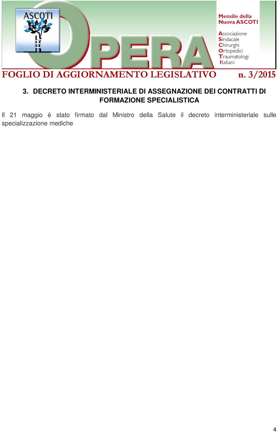 accademico 2014/2015. Per quel che riguarda il fabbisogno di medici specialisti espresso dalle Regioni e Province autonome, si parla di 8.073 unità per il 2014/2015, di 7.909 per il 2015/2016, di 7.