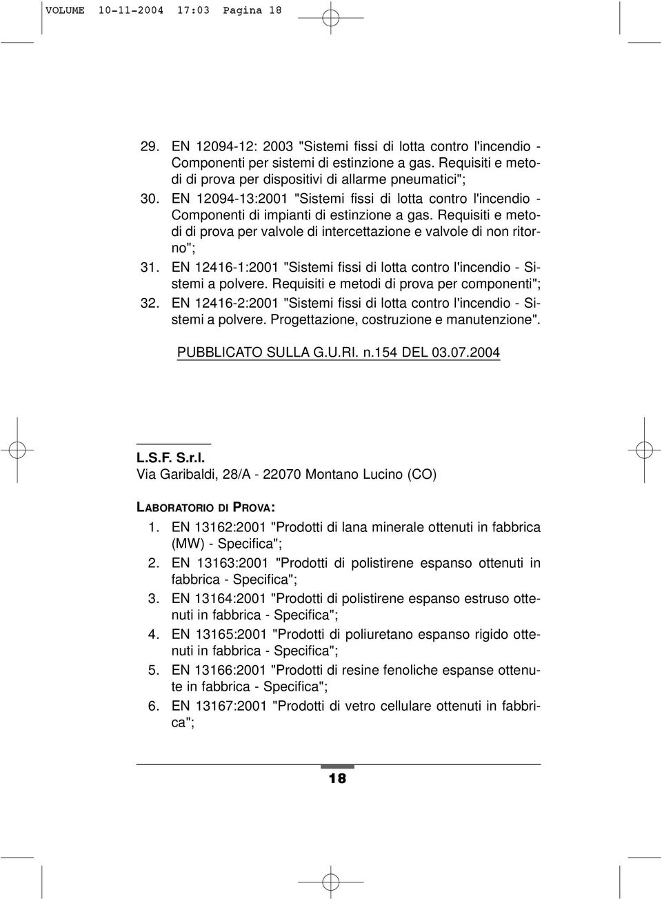 Requisiti e metodi di prova per valvole di intercettazione e valvole di non ritorno"; 31. EN 12416-1:2001 "Sistemi fissi di lotta contro l'incendio - Sistemi a polvere.