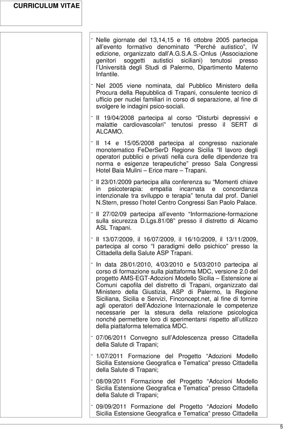 - Nel 2005 viene nominata, dal Pubblico Ministero della Procura della Repubblica di Trapani, consulente tecnico di ufficio per nuclei familiari in corso di separazione, al fine di svolgere le