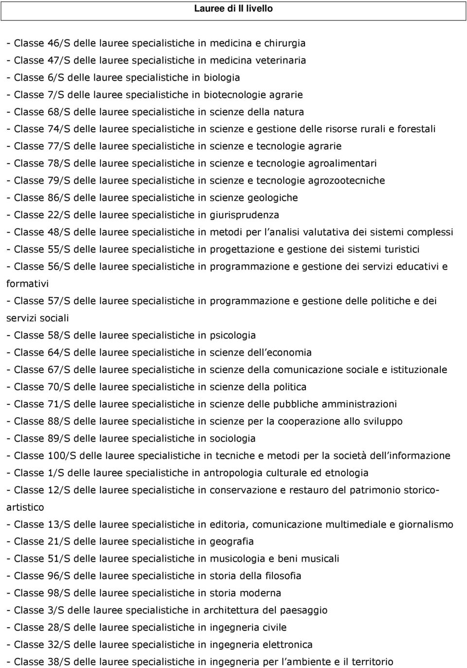 gestione delle risorse rurali e forestali - Classe 77/S delle lauree specialistiche in scienze e tecnologie agrarie - Classe 78/S delle lauree specialistiche in scienze e tecnologie agroalimentari -