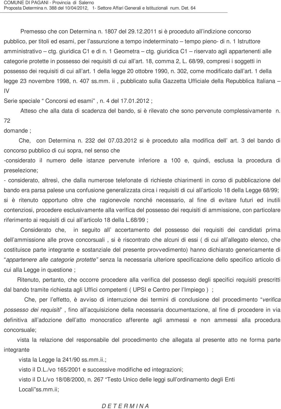 2011 si è proceduto all indizione concorso pubblico, per titoli ed esami, per l assunzione a tempo indeterminato tempo pieno- di n. 1 Istruttore amministrativo ctg. giuridica C1 e di n.