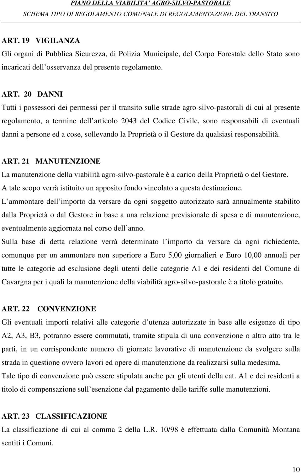 eventuali danni a persone ed a cose, sollevando la Proprietà o il Gestore da qualsiasi responsabilità. ART.