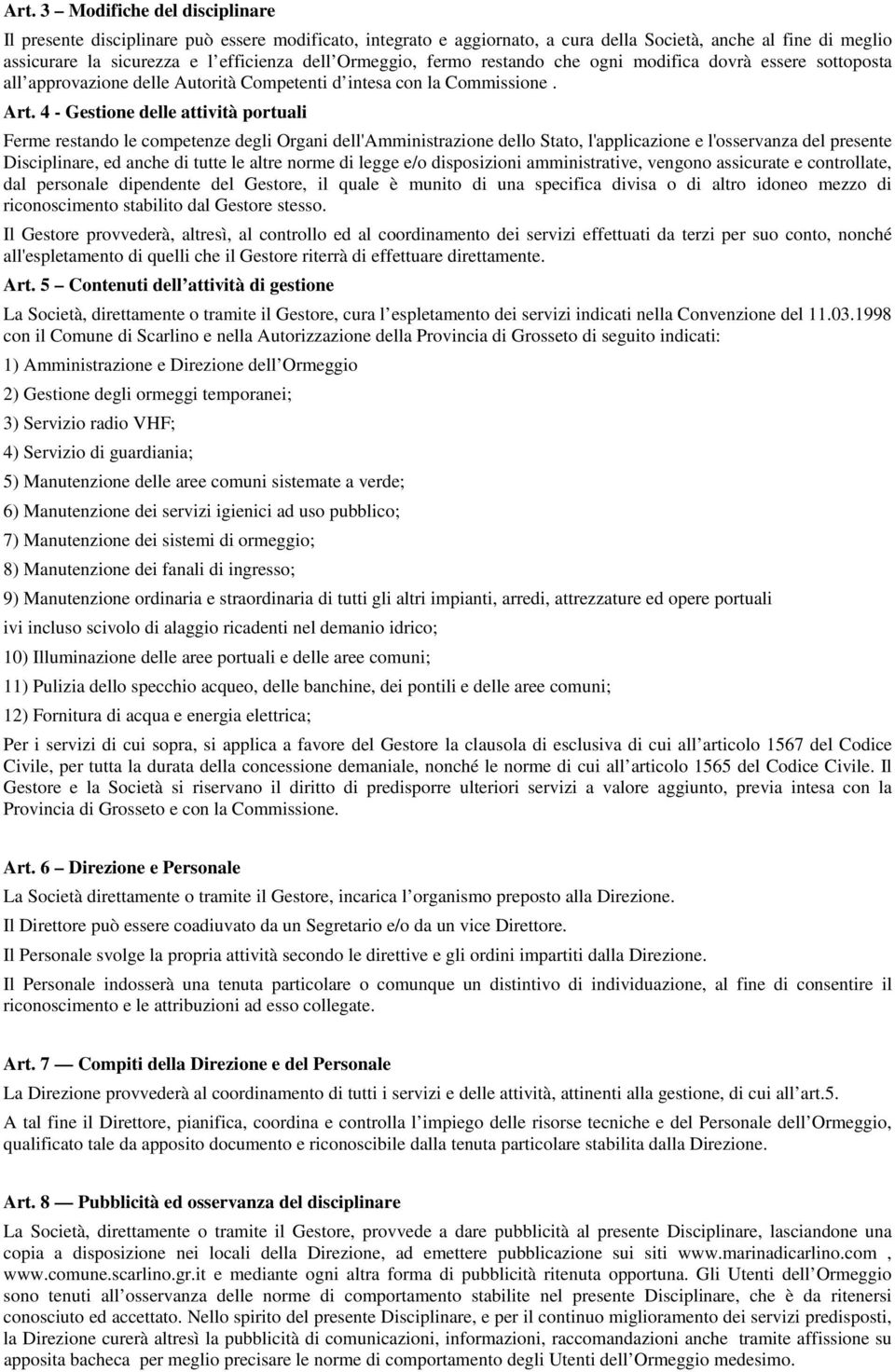 4 - Gestione delle attività portuali Ferme restando le competenze degli Organi dell'amministrazione dello Stato, l'applicazione e l'osservanza del presente Disciplinare, ed anche di tutte le altre