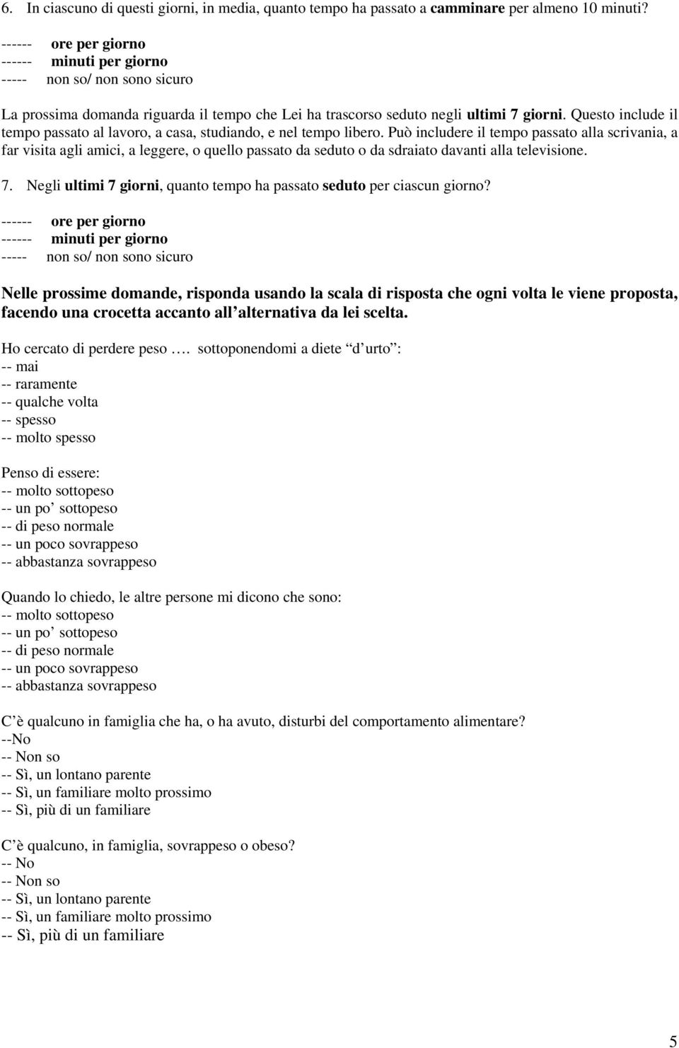 Questo include il tempo passato al lavoro, a casa, studiando, e nel tempo libero.