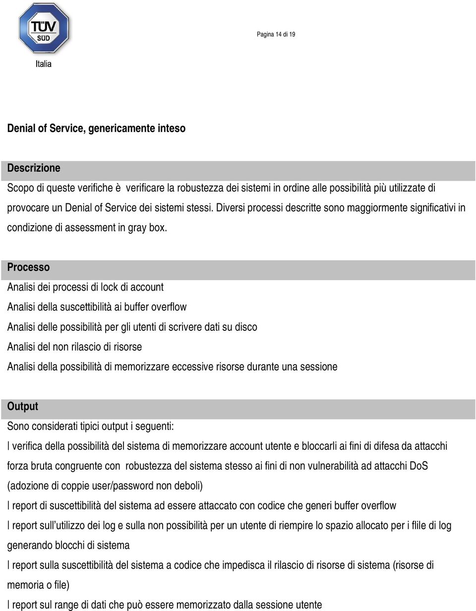 Processo Analisi dei processi di lock di account Analisi della suscettibilità ai buffer overflow Analisi delle possibilità per gli utenti di scrivere dati su disco Analisi del non rilascio di risorse