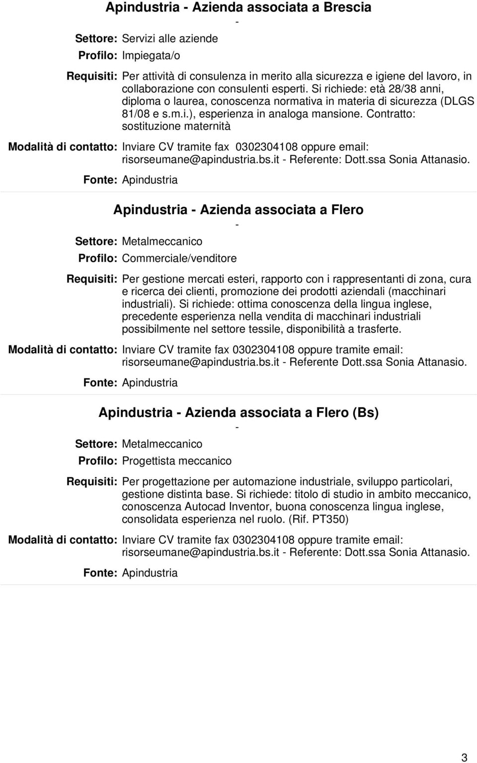 Contratto: sostituzione maternità Modalità di contatto: Inviare CV tramite fax 0302304108 oppure email: risorseumane@apindustria.bs.it - Referente: Dott.ssa Sonia Attanasio.