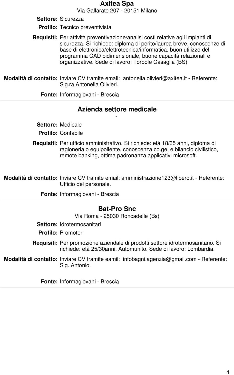 Sede di lavoro: Torbole Casaglia (BS) Modalità di contatto: Inviare CV tramite email: antonella.olivieri@axitea.it - Referente: Sig.ra Antonella Olivieri.