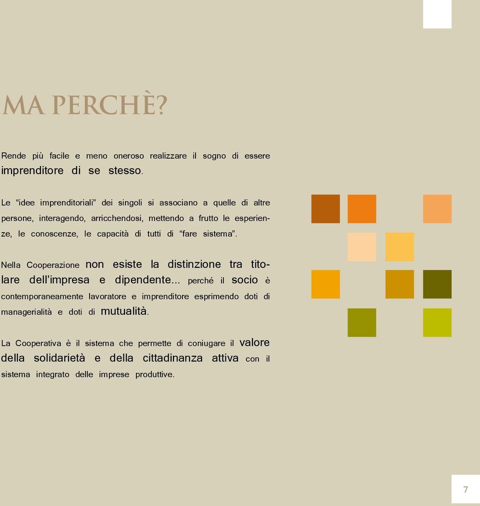 di tutti di fare sistema. Nella Cooperazione non esiste la distinzione tra titolare dell impresa e dipendente.