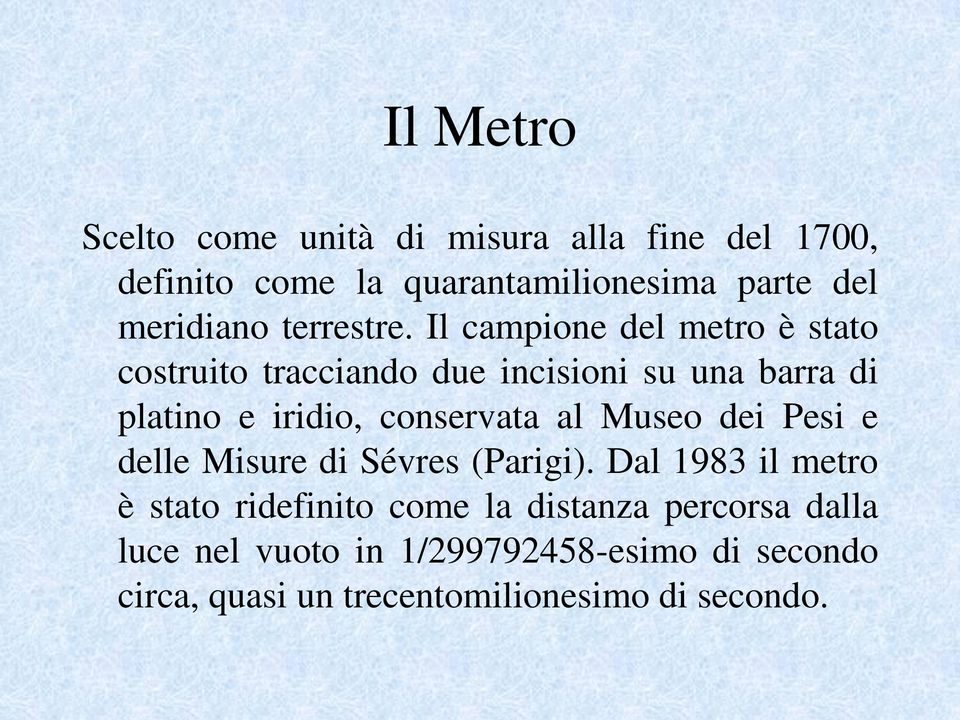 Il campione del metro è stato costruito tracciando due incisioni su una barra di platino e iridio, conservata al