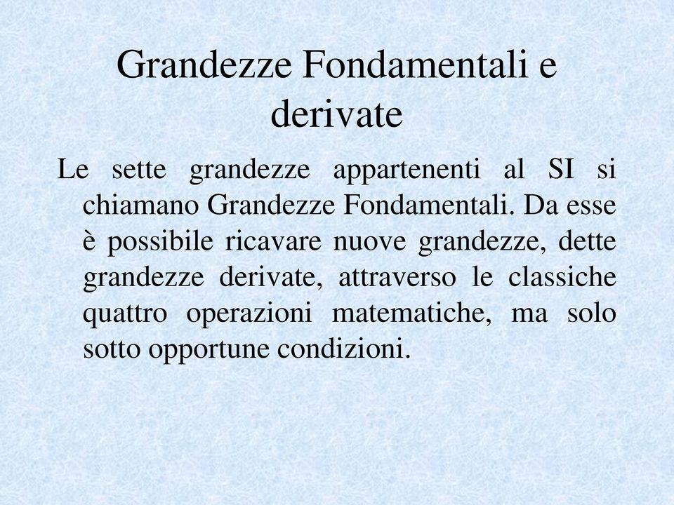 Da esse è possibile ricavare nuove grandezze, dette grandezze