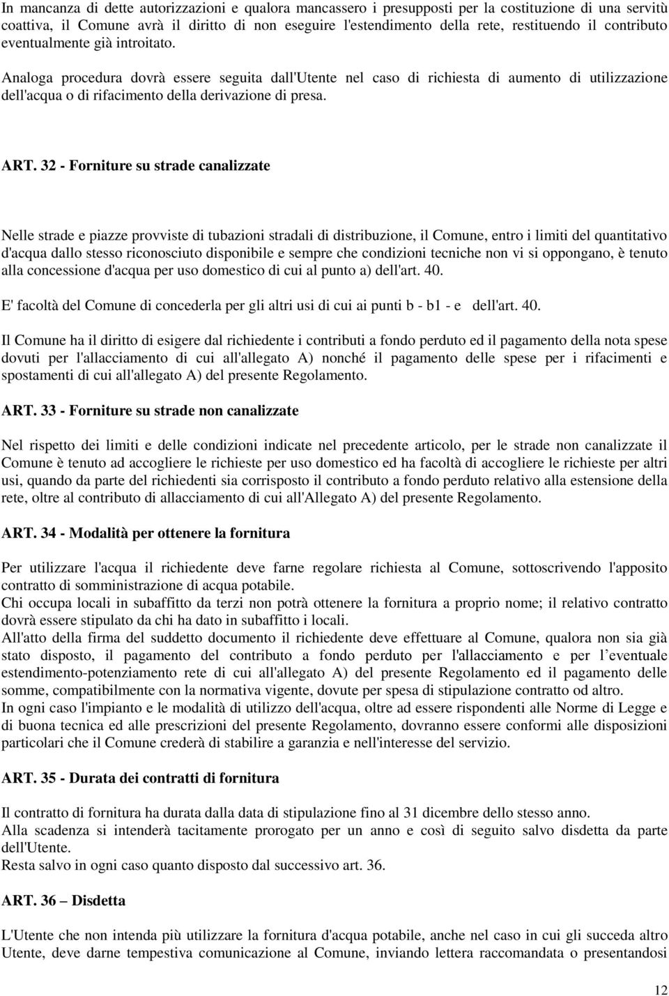 ART. 32 - Forniture su strade canalizzate Nelle strade e piazze provviste di tubazioni stradali di distribuzione, il Comune, entro i limiti del quantitativo d'acqua dallo stesso riconosciuto