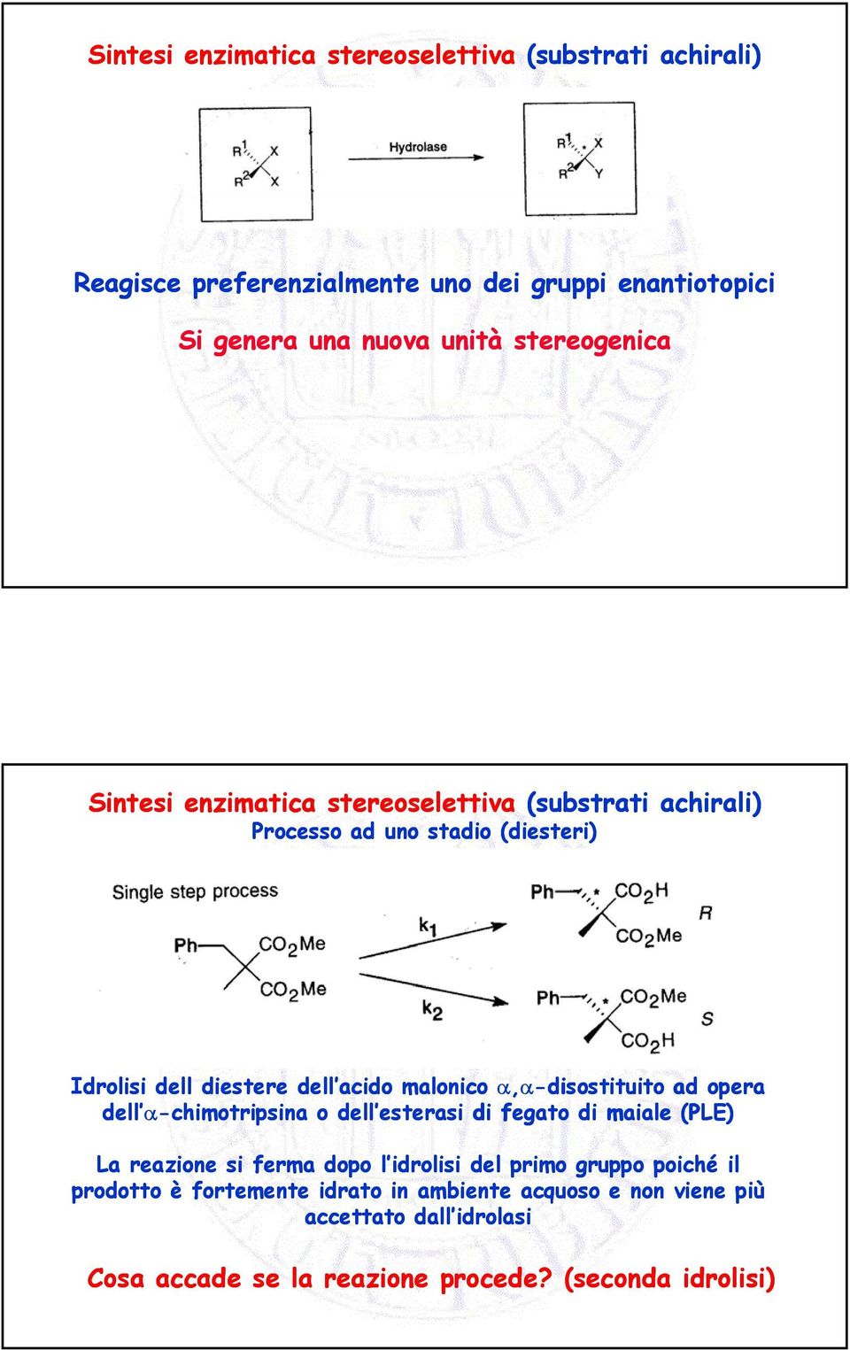 malonico α,α-disostituito ad opera dell α-chimotripsina o dell esterasi di fegato di maiale (PLE) La reazione si ferma dopo l idrolisi del primo