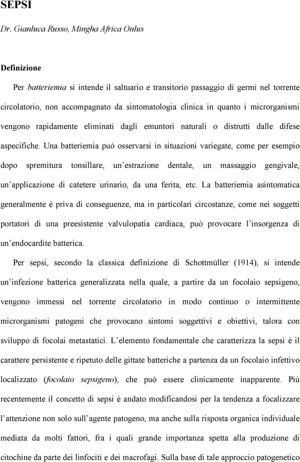 quanto i microrganismi vengono rapidamente eliminati dagli emuntori naturali o distrutti dalle difese aspecifiche.