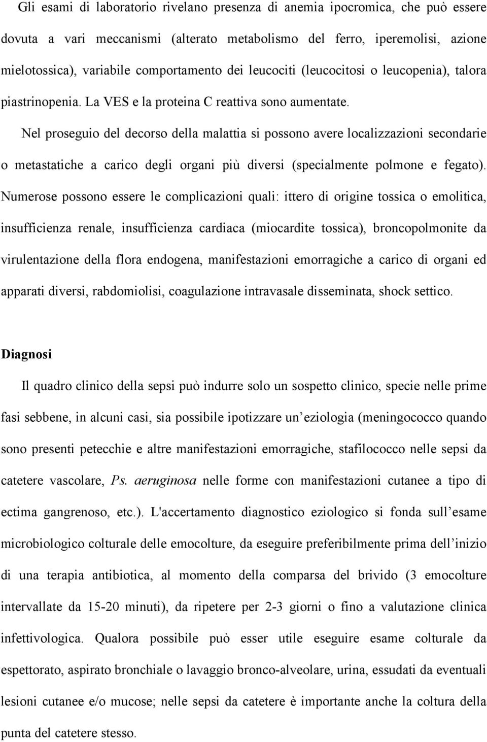 Nel proseguio del decorso della malattia si possono avere localizzazioni secondarie o metastatiche a carico degli organi più diversi (specialmente polmone e fegato).