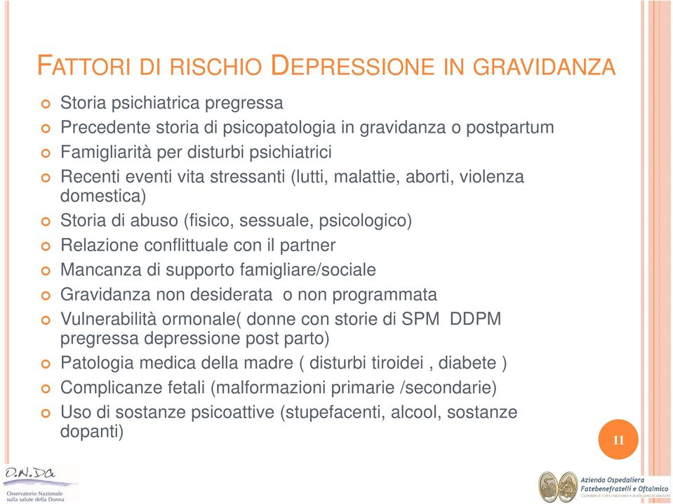 partner Mancanza di supporto famigliare/sociale Gravidanza non desiderata o non programmata Vulnerabilità ormonale( donne con storie di SPM DDPM pregressa depressione post