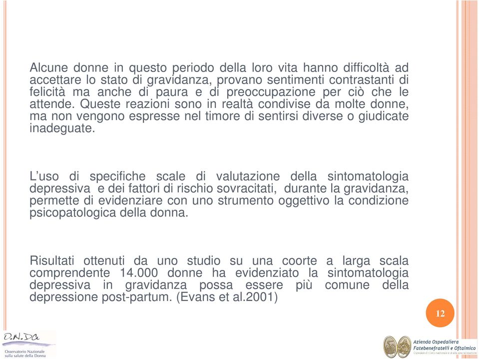 L uso di specifiche scale di valutazione della sintomatologia depressiva e dei fattori di rischio sovracitati, durante la gravidanza, permette di evidenziare con uno strumento oggettivo la