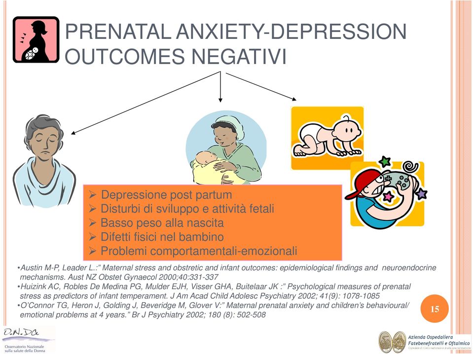 Aust NZ Obstet Gynaecol 2000;40:331-337 Huizink AC, Robles De Medina PG, Mulder EJH, Visser GHA, Buitelaar JK : Psychological measures of prenatal stress as predictors of infant temperament.