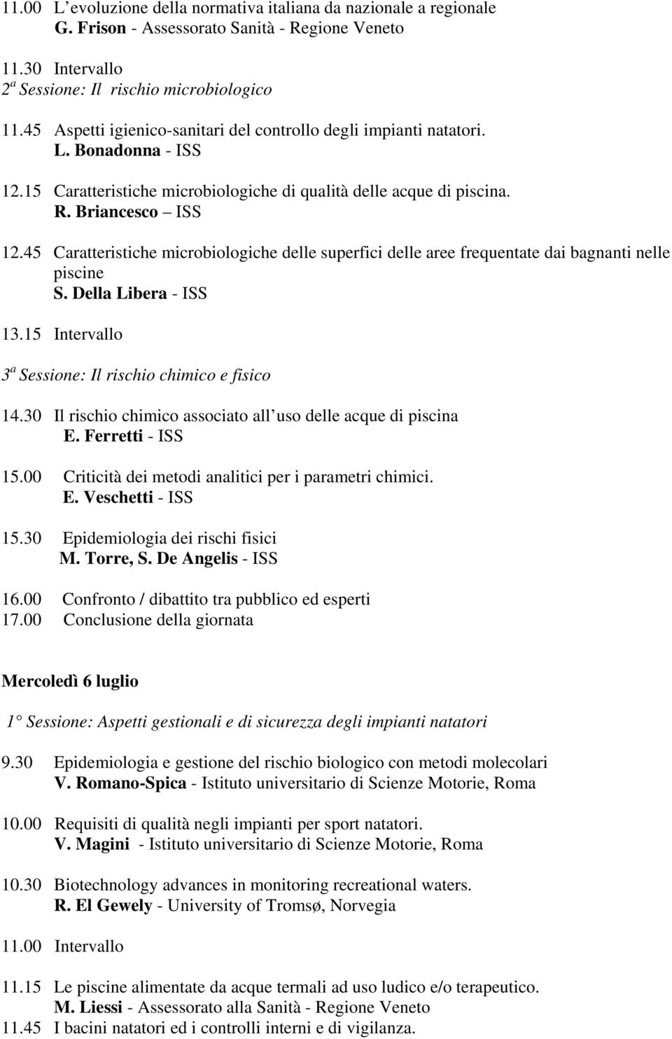 45 Caratteristiche microbiologiche delle superfici delle aree frequentate dai bagnanti nelle piscine S. Della Libera - ISS 13.15 Intervallo 3 a Sessione: Il rischio chimico e fisico 14.