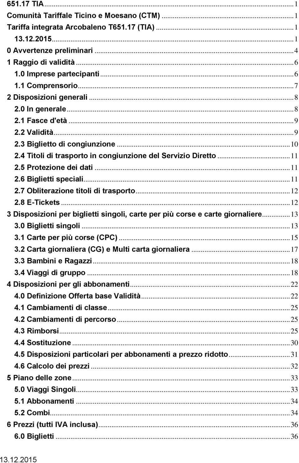 4 Titoli di trasporto in congiunzione del Servizio Diretto... 11 2.5 Protezione dei dati... 11 2.6 Biglietti speciali... 11 2.7 Obliterazione titoli di trasporto... 12 2.8 E-Tickets.