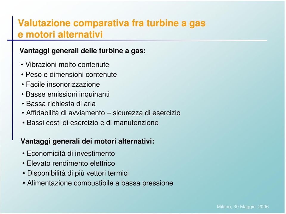 di avviamento sicurezza di esercizio Bassi costi di esercizio e di manutenzione Vantaggi generali dei motori alternativi: