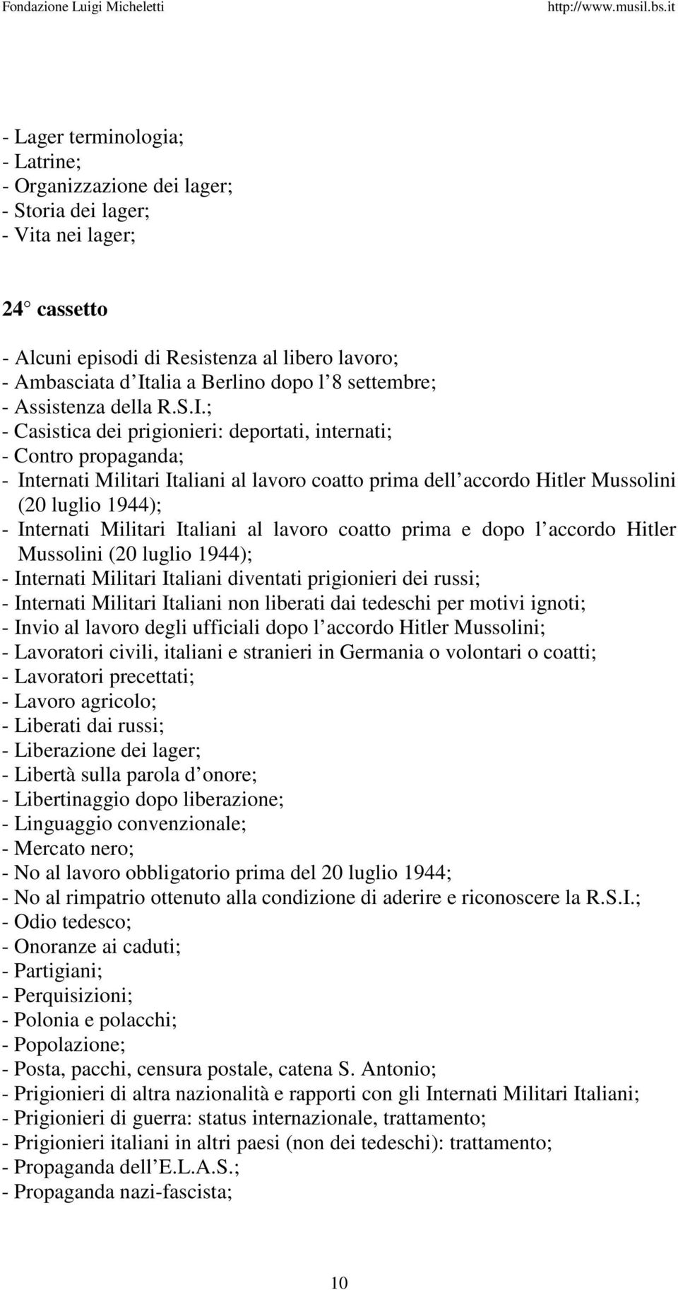 ; - Casistica dei prigionieri: deportati, internati; - Contro propaganda; - Internati Militari Italiani al lavoro coatto prima dell accordo Hitler Mussolini (20 luglio 1944); - Internati Militari