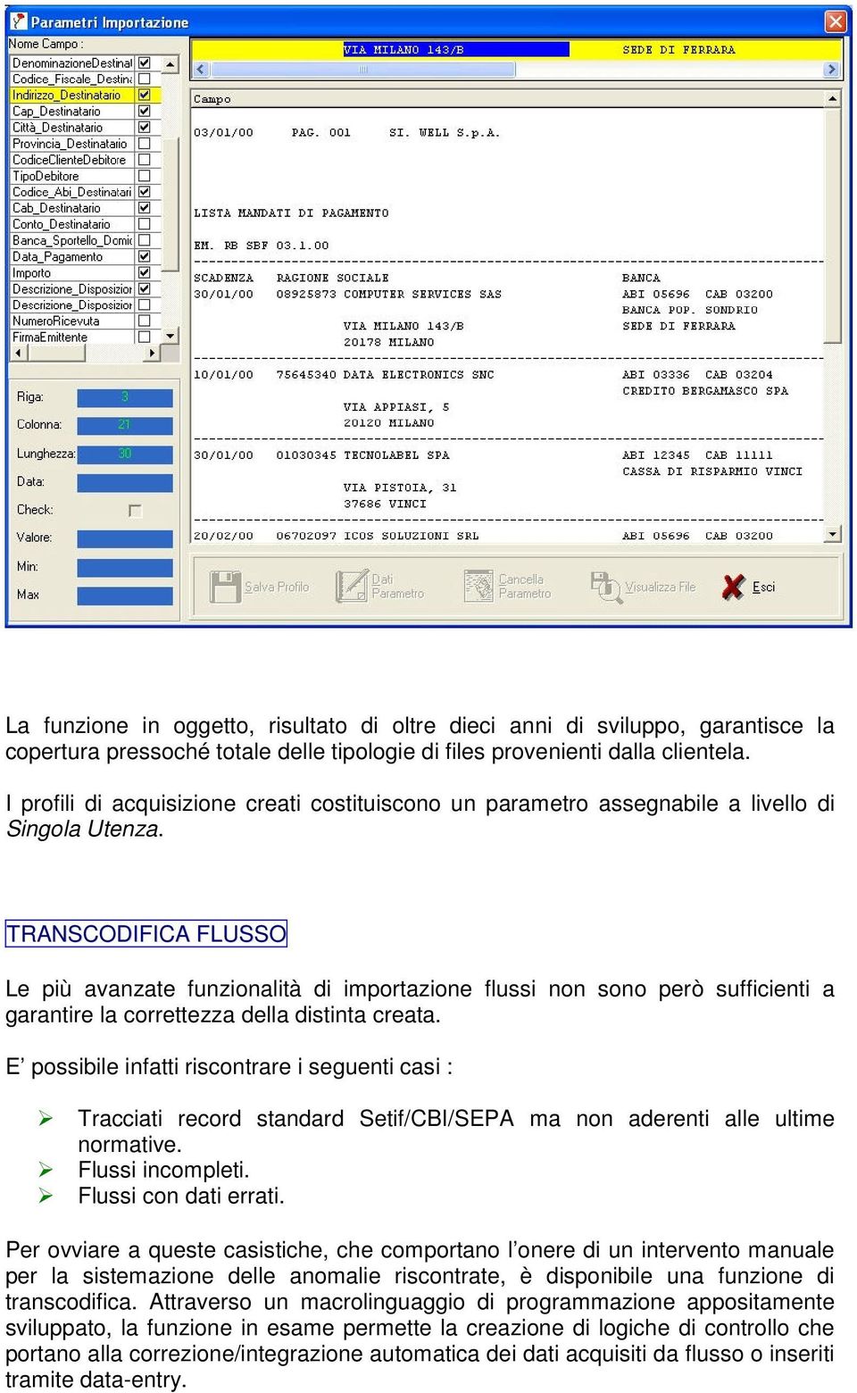 TRANSCODIFICA FLUSSO Le più avanzate funzionalità di importazione flussi non sono però sufficienti a garantire la correttezza della distinta creata.