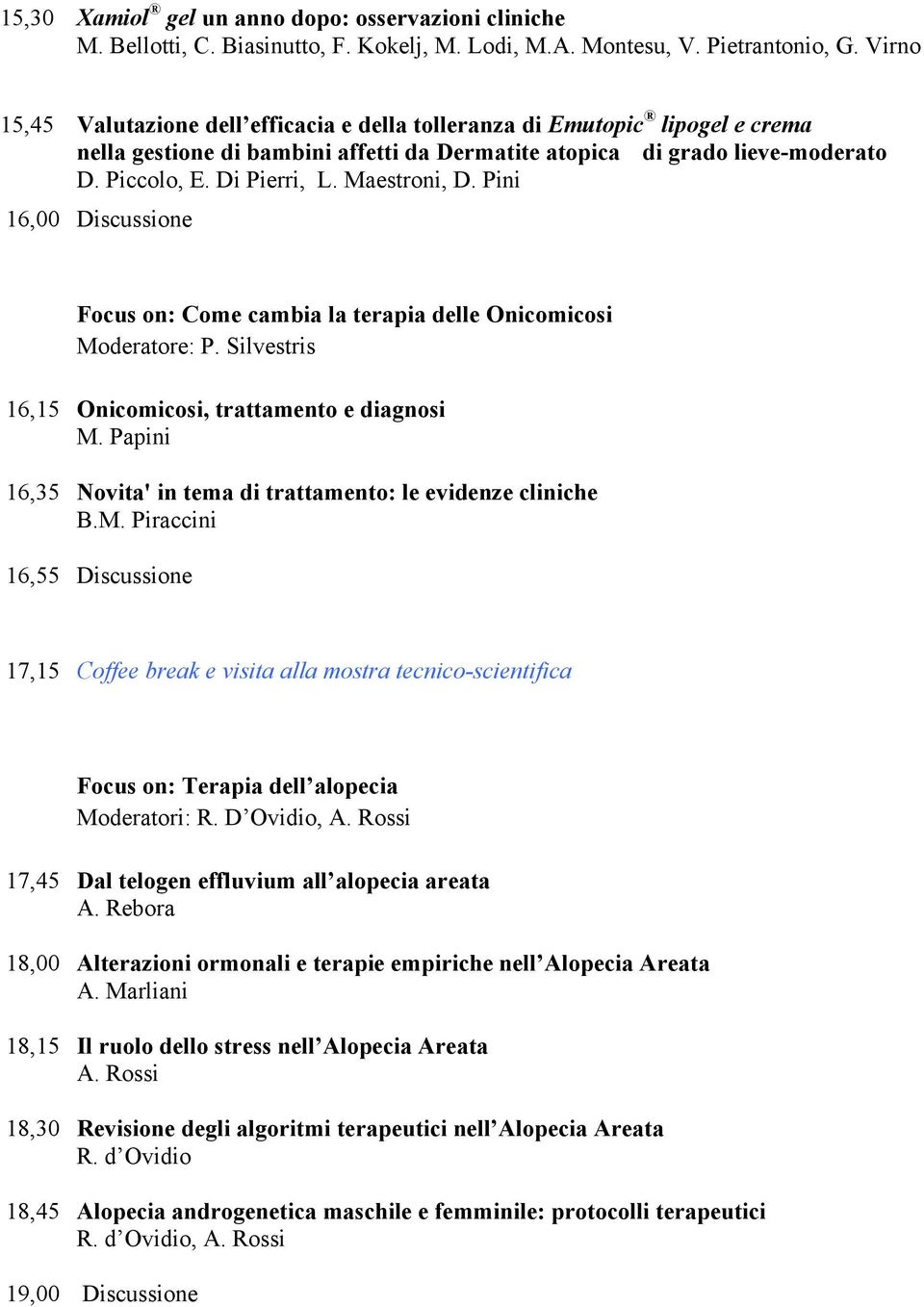 Maestroni, D. Pini 16,00 Discussione Focus on: Come cambia la terapia delle Onicomicosi Moderatore: P. Silvestris 16,15 Onicomicosi, trattamento e diagnosi M.