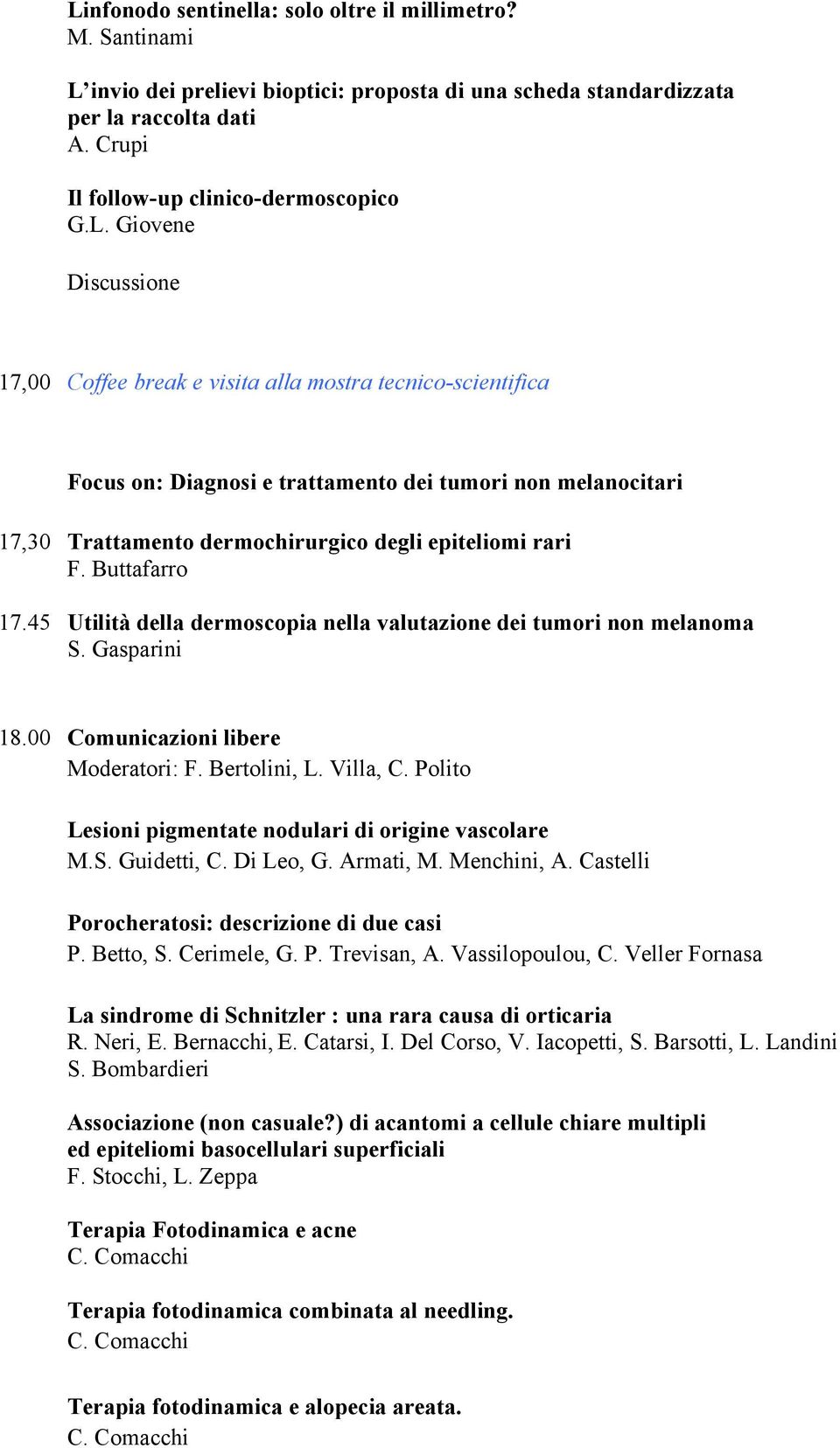 Buttafarro 17.45 Utilità della dermoscopia nella valutazione dei tumori non melanoma S. Gasparini 18.00 Comunicazioni libere Moderatori: F. Bertolini, L. Villa, C.
