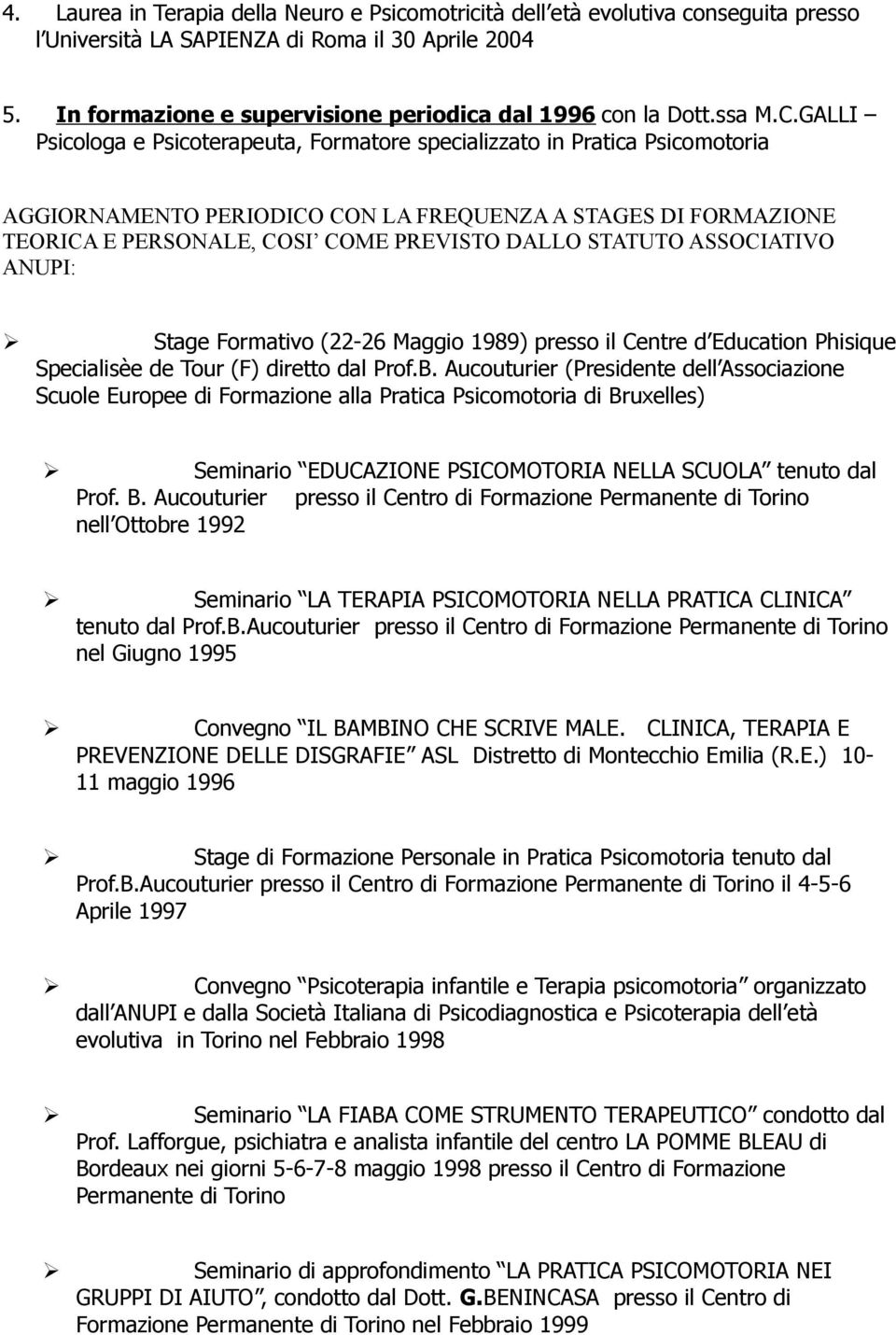 GALLI Psicologa e Psicoterapeuta, Formatore specializzato in Pratica Psicomotoria AGGIORNAMENTO PERIODICO CON LA FREQUENZA A STAGES DI FORMAZIONE TEORICA E PERSONALE, COSI COME PREVISTO DALLO STATUTO