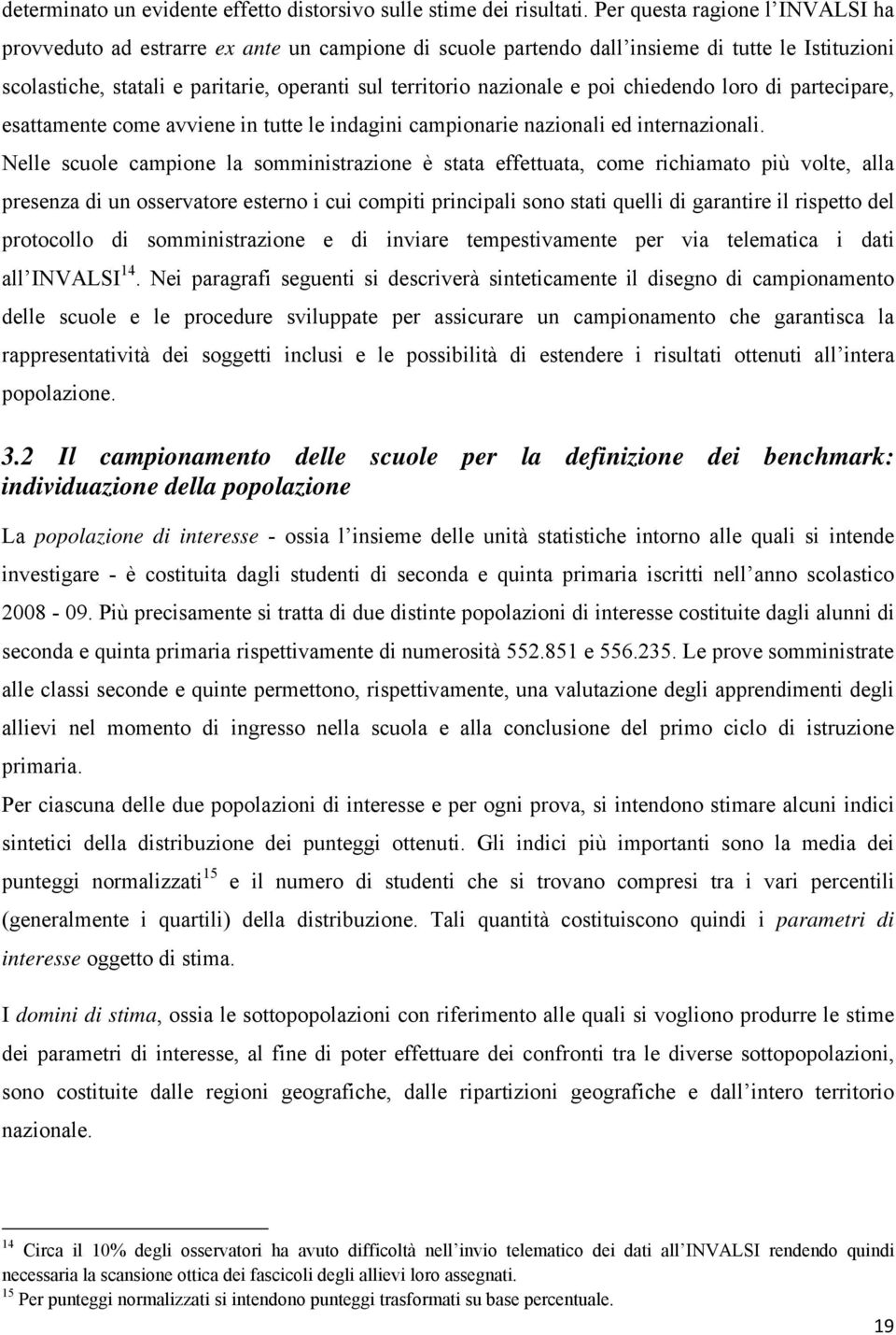 e poi chiedendo loro di partecipare, esattamente come avviene in tutte le indagini campionarie nazionali ed internazionali.