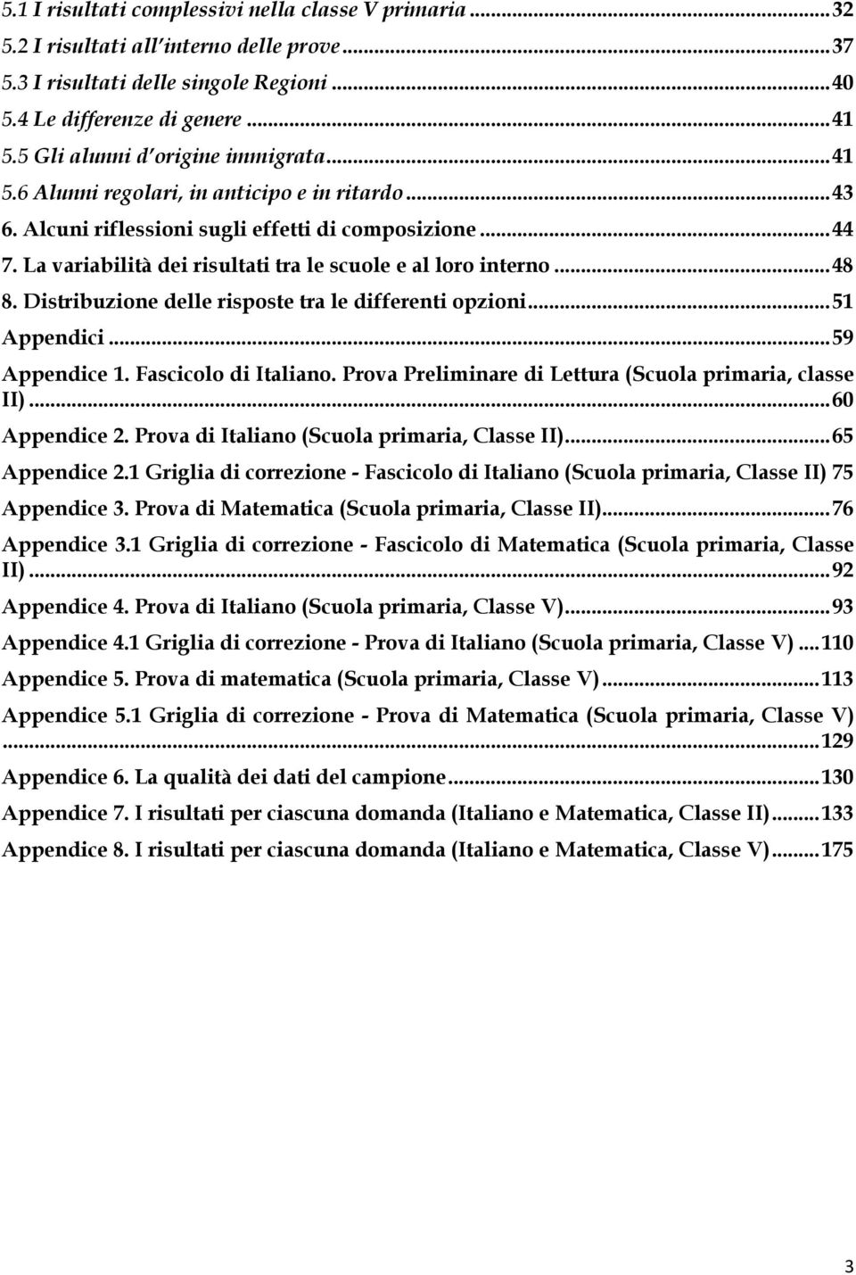 La variabilità dei risultati tra le scuole e al loro interno... 48 8. Distribuzione delle risposte tra le differenti opzioni... 51 Appendici... 59 Appendice 1. Fascicolo di Italiano.